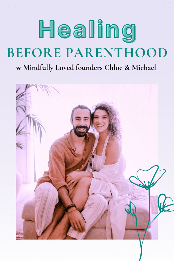 Healing Before Parenthood w/ Mindfully Loved Founders Chloe + Michael