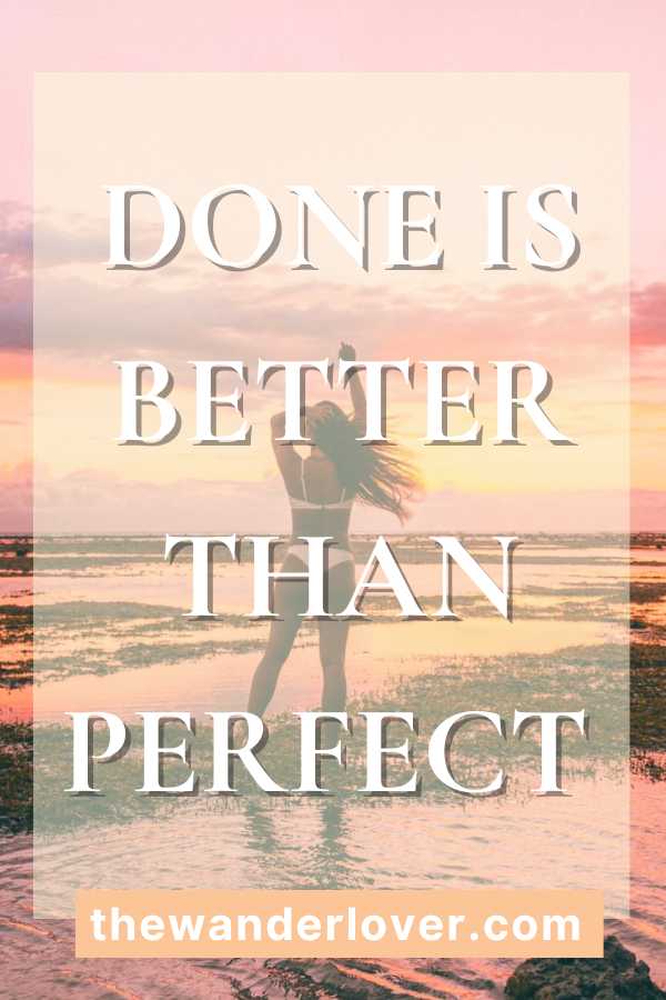 Done is Better Than Perfect