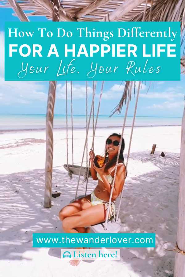 Do things differently for a happier life (YOUR life, your rules)
